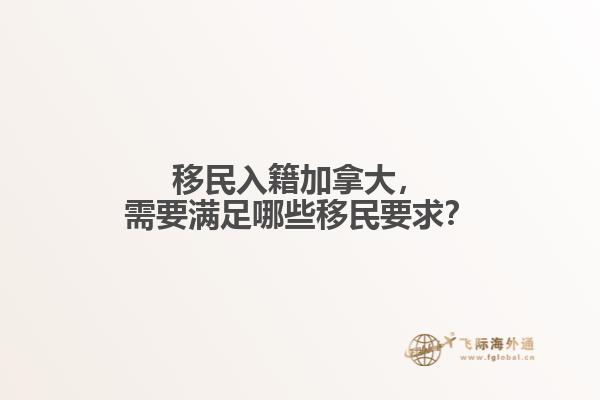 移民入籍加拿大，需要滿足哪些移民要求？