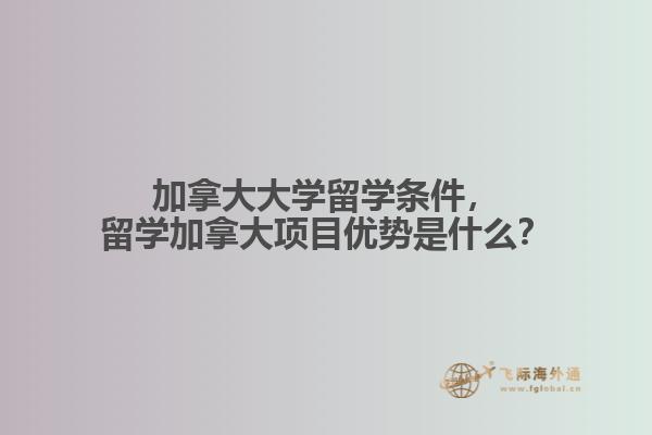 加拿大大學(xué)留學(xué)條件，留學(xué)加拿大項(xiàng)目?jī)?yōu)勢(shì)是什么？