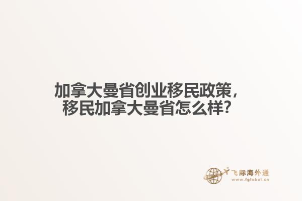 加拿大曼省創(chuàng)業(yè)移民政策，移民加拿大曼省怎么樣？