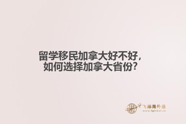 留學(xué)移民加拿大好不好，如何選擇加拿大省份？