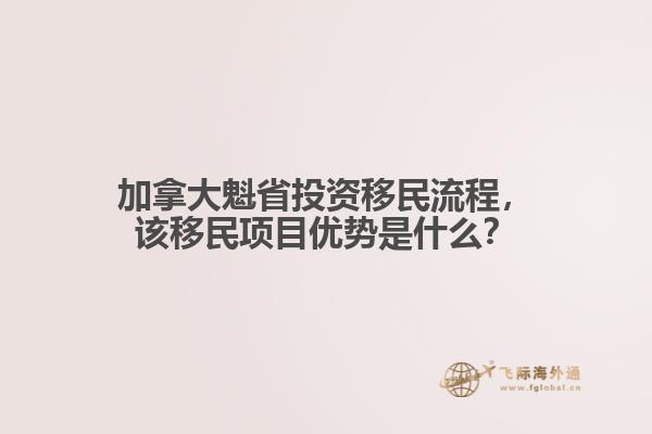 加拿大魁省投資移民流程，該移民項目優(yōu)勢是什么？