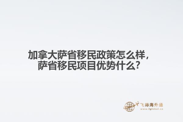 加拿大薩省移民政策怎么樣，薩省移民項目優(yōu)勢什么？
