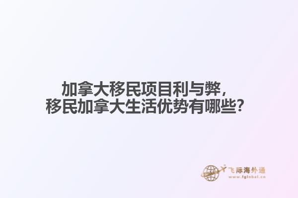 加拿大移民項目利與弊，移民加拿大生活優(yōu)勢有哪些？
