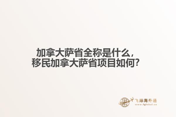 加拿大薩省全稱是什么，移民加拿大薩省項目如何？