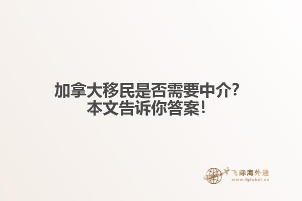 加拿大移民是否需要中介？本文告訴你答案！