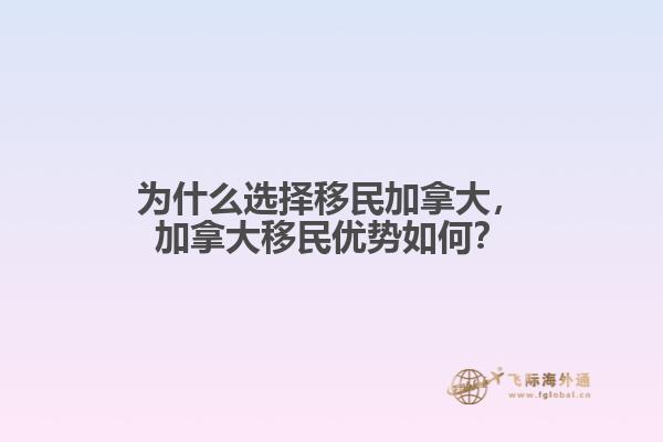 為什么選擇移民加拿大，加拿大移民優(yōu)勢如何？