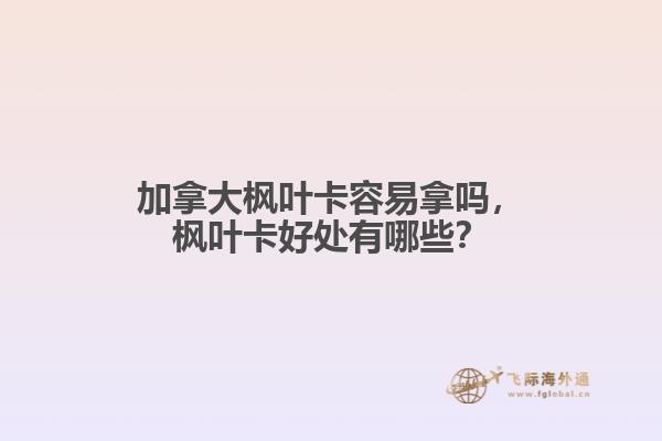 加拿大楓葉卡容易拿嗎，楓葉卡好處有哪些？
