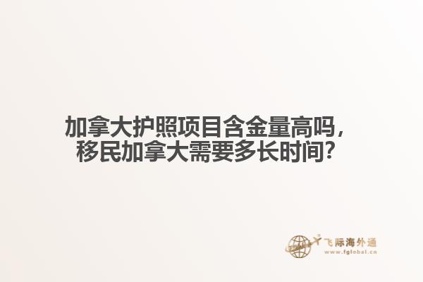 加拿大護(hù)照項(xiàng)目含金量高嗎，移民加拿大需要多長時(shí)間？