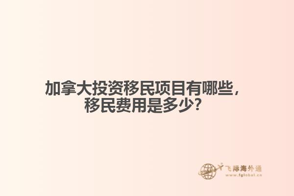 加拿大投資移民項(xiàng)目有哪些，移民費(fèi)用是多少？