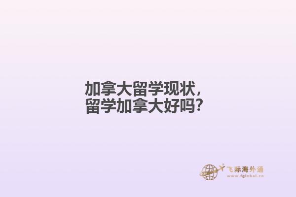 加拿大留學(xué)現(xiàn)狀，留學(xué)加拿大好嗎？