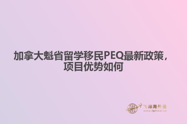 加拿大魁省留學移民PEQ最新政策，項目優(yōu)勢如何