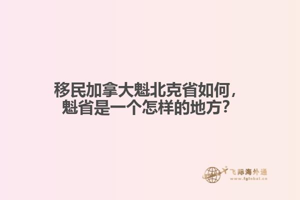 移民加拿大魁北克省如何，魁省是一個怎樣的地方？