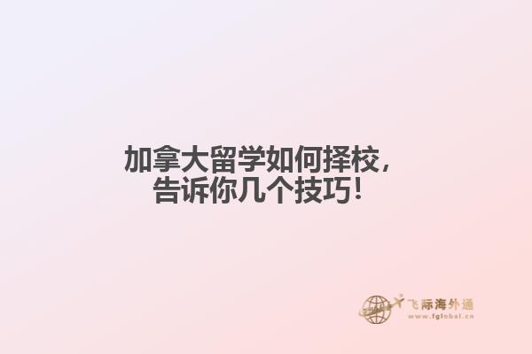 加拿大留學(xué)如何擇校，告訴你幾個(gè)技巧！