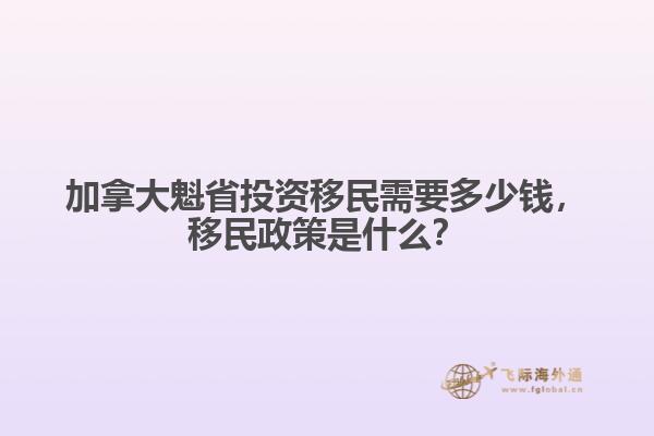 加拿大魁省投資移民需要多少錢，移民政策是什么？