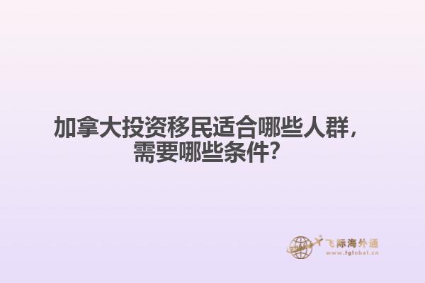 加拿大投資移民適合哪些人群，需要哪些條件？