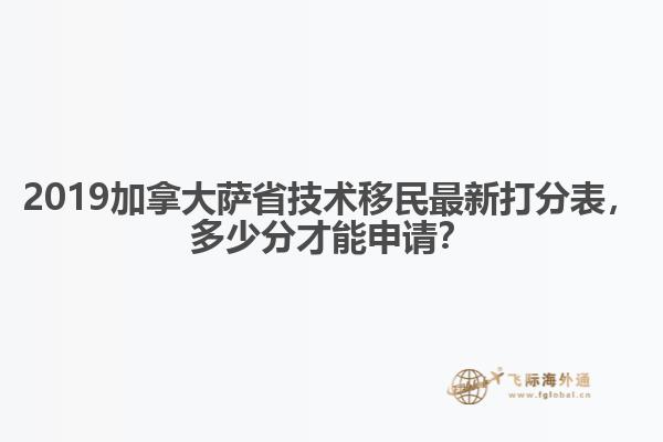 2019加拿大薩省技術(shù)移民最新打分表，多少分才能申請(qǐng)？