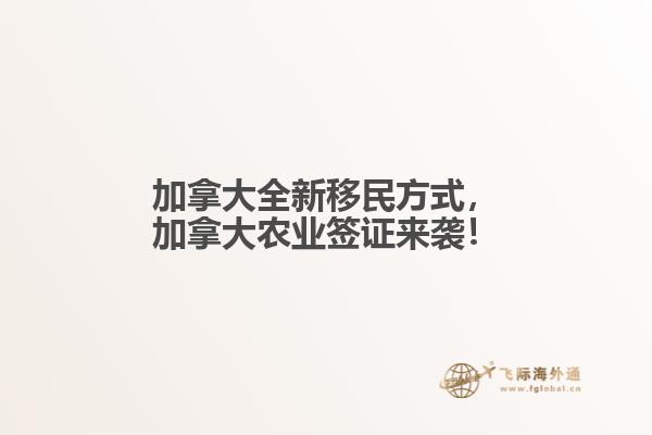 加拿大全新移民方式，加拿大農(nóng)業(yè)簽證來襲！
