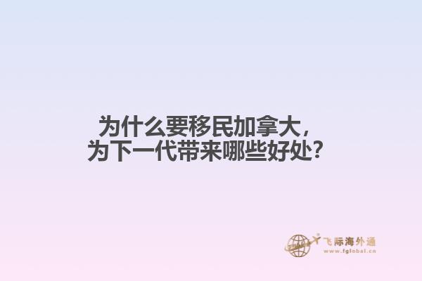 為什么要移民加拿大，為下一代帶來哪些好處？