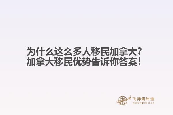為什么這么多人移民加拿大？加拿大移民優(yōu)勢(shì)告訴你答案！