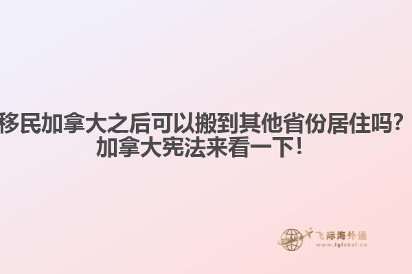 移民加拿大之后可以搬到其他省份居住嗎？加拿大憲法來看一下！