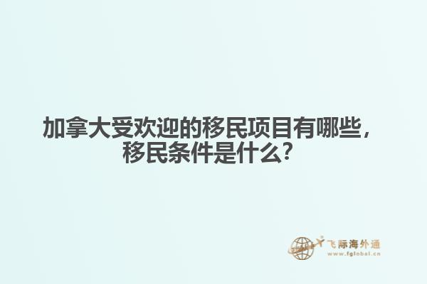 加拿大受歡迎的移民項(xiàng)目有哪些，移民條件是什么？