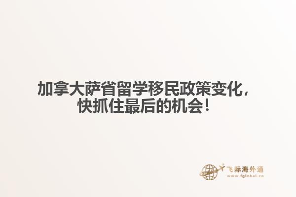 加拿大薩省留學(xué)移民政策變化，快抓住最后的機(jī)會！