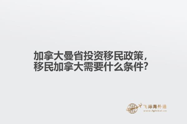 加拿大曼省投資移民政策，移民加拿大需要什么條件？