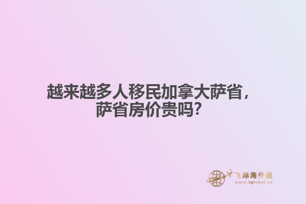 越來(lái)越多人移民加拿大薩省，薩省房?jī)r(jià)貴嗎？