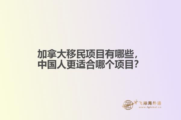 加拿大移民項(xiàng)目有哪些，中國(guó)人更適合哪個(gè)項(xiàng)目？