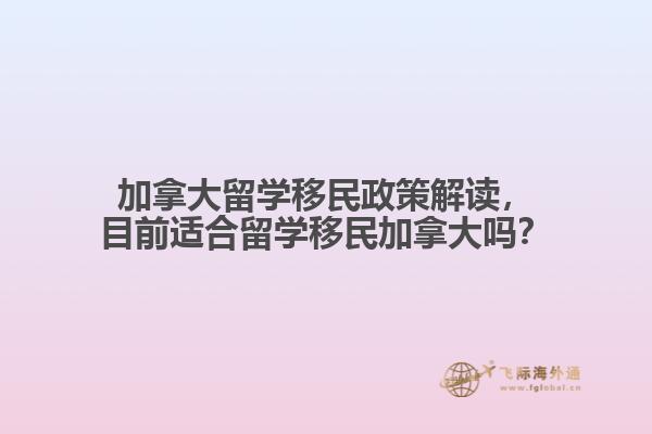 加拿大留學(xué)移民政策解讀，目前適合留學(xué)移民加拿大嗎？