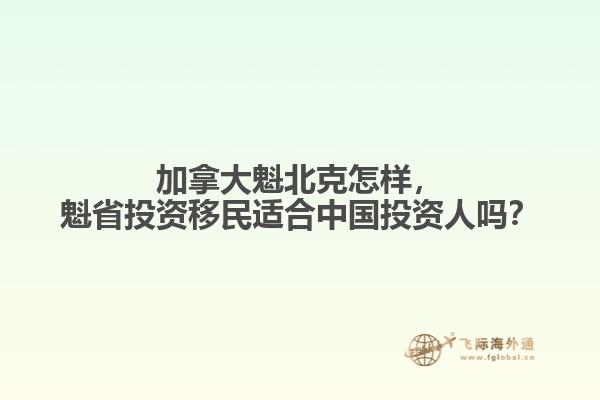 加拿大魁北克怎樣，魁省投資移民適合中國投資人嗎？