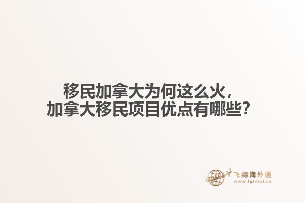 移民加拿大為何這么火，加拿大移民項(xiàng)目優(yōu)點(diǎn)有哪些？