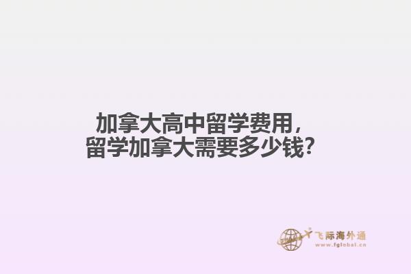 加拿大高中留學(xué)費(fèi)用，留學(xué)加拿大需要多少錢(qián)？