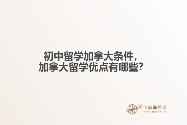 初中留學(xué)加拿大條件，加拿大留學(xué)優(yōu)點有哪些？