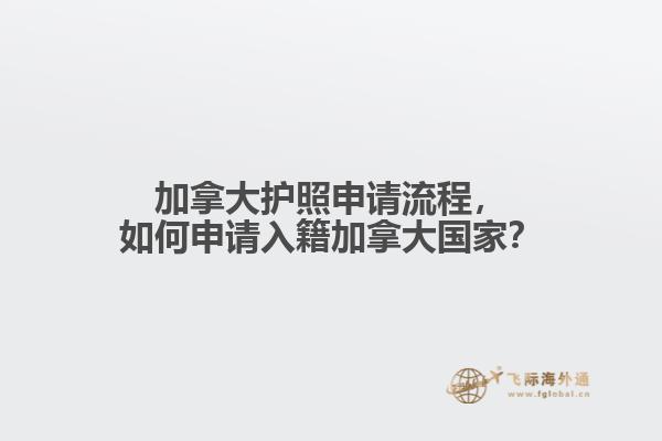 加拿大護(hù)照申請(qǐng)流程，如何申請(qǐng)入籍加拿大國家？