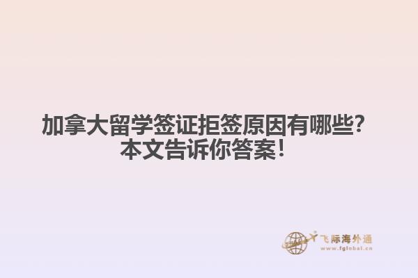 加拿大留學(xué)簽證拒簽原因有哪些？本文告訴你答案！