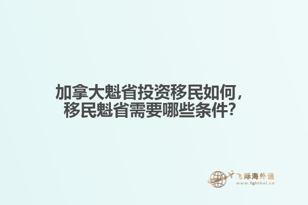加拿大魁省投資移民如何，移民魁省需要哪些條件？