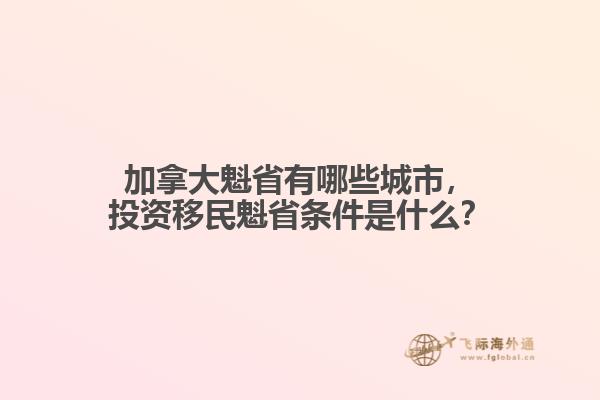 加拿大魁省有哪些城市，投資移民魁省條件是什么？