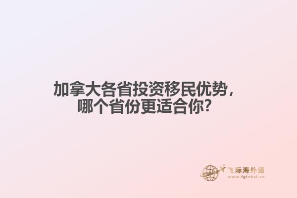 加拿大各省投資移民優(yōu)勢，哪個省份更適合你？