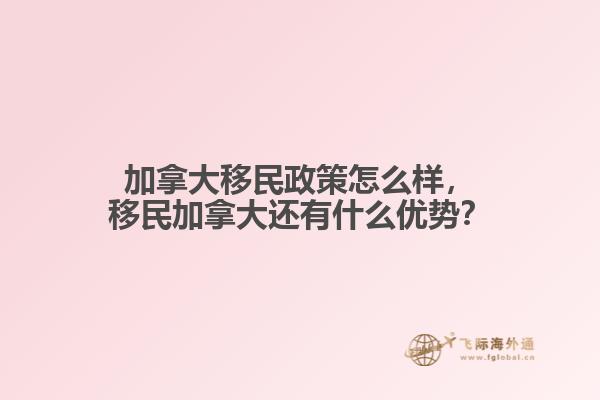 加拿大移民政策怎么樣，移民加拿大還有什么優(yōu)勢？