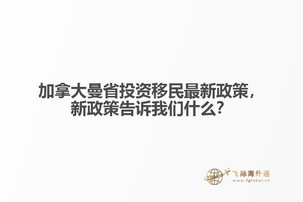 加拿大曼省投資移民最新政策，新政策告訴我們什么？