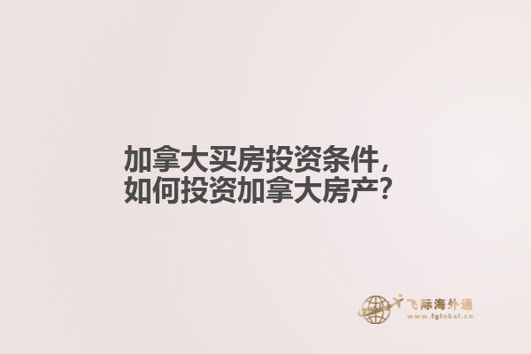 加拿大買(mǎi)房投資條件，如何投資加拿大房產(chǎn)？