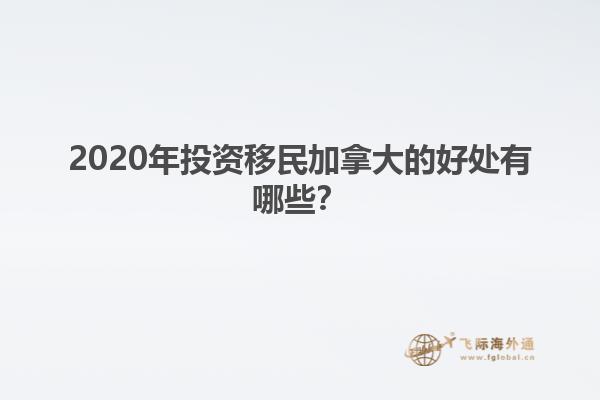 2020年投資移民加拿大的好處有哪些？