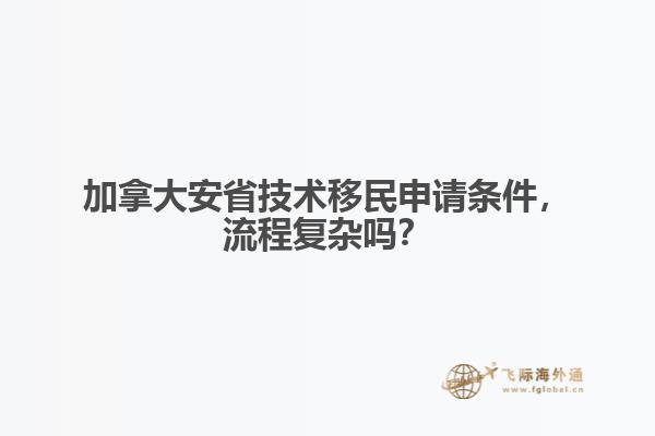 加拿大安省技術(shù)移民申請條件，流程復(fù)雜嗎？
