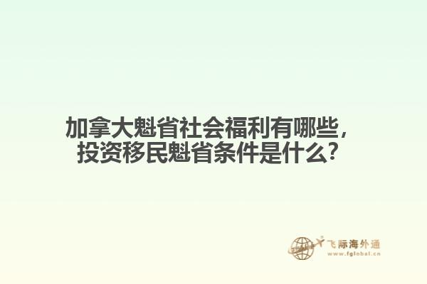 加拿大魁省社會福利有哪些，投資移民魁省條件是什么？