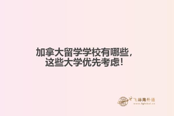 
加拿大留學(xué)學(xué)校有哪些，這些大學(xué)優(yōu)先考慮！

