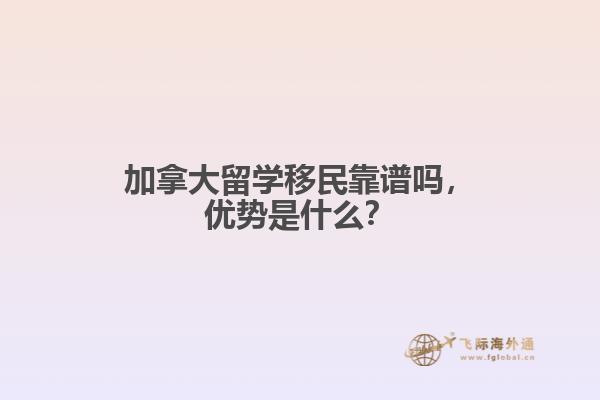 加拿大留學(xué)移民靠譜嗎，優(yōu)勢是什么？