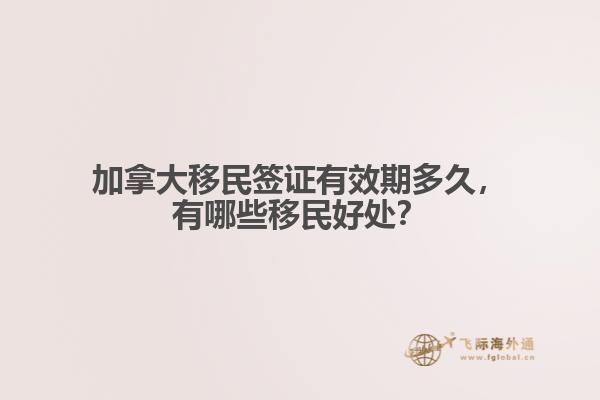 加拿大移民簽證有效期多久，有哪些移民好處？