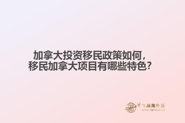 加拿大投資移民政策如何，移民加拿大項(xiàng)目有哪些特色？