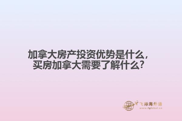 加拿大房產(chǎn)投資優(yōu)勢(shì)是什么，買(mǎi)房加拿大需要了解什么？